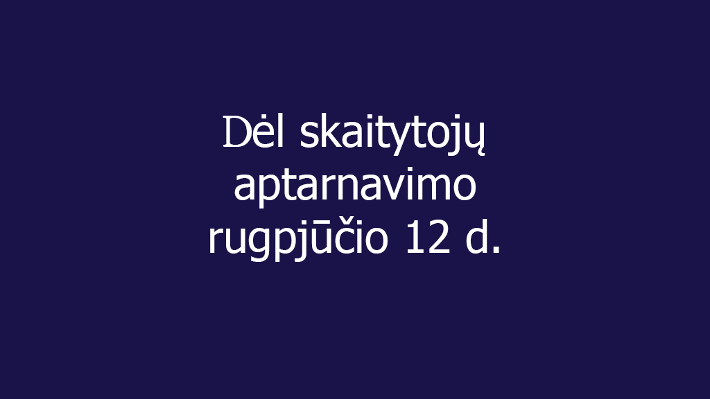 Dėl skaitytojų aptarnavimo rugpjūčio 12 d.