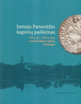 Senojo Panevėžio kapinių palikimas : XVI a. pr. – XVII a. II p. archeologinių radinių katalogas, autorius Asta Gerbutavičiūtė, knygos viršelis